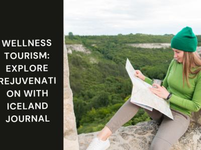 Wellness Tourism: Explore Rejuvenation with Iceland Journal